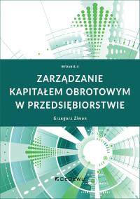 Zarządzanie kapitałem obrotowym... w.2. Autor: Grzegorz Zimon. Dobreksiazki.pl Okładka książki Zarządzanie kapitałem obrotowym... w.2