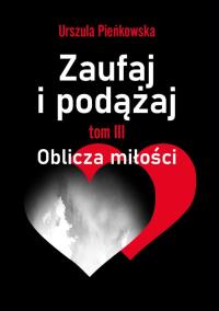Zaufaj i podążaj. Oblicza miłości. Autor: Urszula Pieńkowska. Dobreksiazki.pl Okładka książki Zaufaj i podążaj. Oblicza miłości