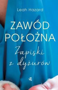 Zawód położna. Zapiski z dyżurów - uszkodzone. Autor: Leah Hazard. Dobreksiazki.pl Okładka książki Zawód położna. Zapiski z dyżurów - uszkodzone