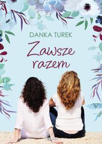 Zawsze razem. Autor: Danka Turek. Dobreksiazki.pl Okładka książki Zawsze razem