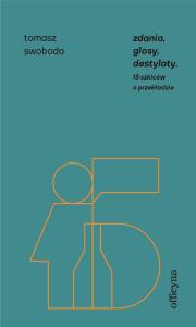 Zdania, glosy, destylaty. Drugie szkice o przekładzie. Autor: Swoboda Tomasz. Dobreksiazki.pl Okładka książki Zdania, glosy, destylaty. Drugie szkice o przekładzie