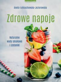 Zdrowe napoje. Naturalne wody smakowe i izotoniki - uszkodzone. Autor: Aneta Łańcuchowska-Jeziorowska. Dobreksiazki.pl Okładka książki Zdrowe napoje. Naturalne wody smakowe i izotoniki - uszkodzone