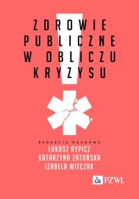 Zdrowie publiczne w obliczu kryzysu. Autor: Rypicz Łukasz, Zatońska Katarzyna, Witczak Izabela. Dobreksiazki.pl Okładka książki Zdrowie publiczne w obliczu kryzysu