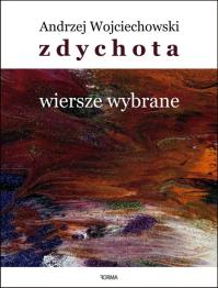 Zdychota. Wiersze wybrane. Autor: Wojciechowski Andrzej. Dobreksiazki.pl Okładka książki Zdychota. Wiersze wybrane