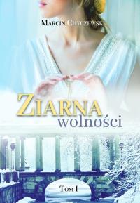 Ziarna wolności. Tom 1. Autor: Chyczewski Marcin. Dobreksiazki.pl Okładka książki Ziarna wolności. Tom 1