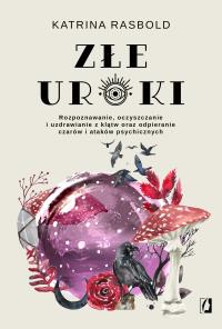 Złe uroki. Rozpoznawanie, oczyszczanie i uzdrawianie z klątw oraz odpieranie czarów i ataków psychicznych. Autor: Katrina Rasbold. Dobreksiazki.pl Okładka książki Złe uroki. Rozpoznawanie, oczyszczanie i uzdrawianie z klątw oraz odpieranie czarów i ataków psychicznych