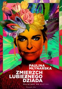 Zmierzch lubieżnego dziada. Felietony po #MeToo. Autor: Paulina Młynarska. Dobreksiazki.pl Okładka książki Zmierzch lubieżnego dziada. Felietony po #MeToo