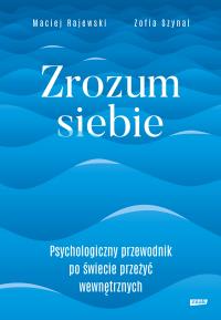 Zrozum siebie. Psychologiczny przewodnik po świecie przeżyć wewnętrznych. Autor: praca zbiorowaMaciej Rajewski, Zofia Szynal. Dobreksiazki.pl Okładka książki Zrozum siebie. Psychologiczny przewodnik po świecie przeżyć wewnętrznych