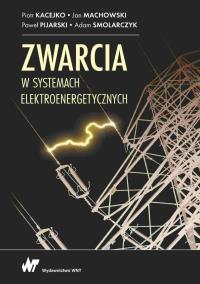 Zwarcia w systemach elektroenergetycznych. Autor: Kacejko Piotr, Machowski Jan, Pijarski Paweł, Adam Smolarczyk. Dobreksiazki.pl Okładka książki Zwarcia w systemach elektroenergetycznych