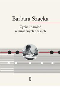 Życie i pamięć w mrocznych czasach. Autor: Szacka Barbara. Dobreksiazki.pl Okładka książki Życie i pamięć w mrocznych czasach