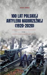 100 lat polskiej artylerii nadbrzeżnej T.1. Autor: Jacek Jarosz. Dobreksiazki.pl Okładka książki 100 lat polskiej artylerii nadbrzeżnej T.1