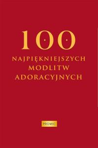 100 najpiękniejszych modlitw adoracyjnych. Autor: Oprac. Krzysztof Kurek. Dobreksiazki.pl Okładka książki 100 najpiękniejszych modlitw adoracyjnych