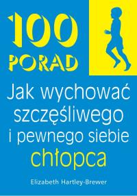100 Porad jak wychować szczęśliwego i pewnego chłopca wyd. 2025. Autor: Elisabeth Hartley-Brewer. Dobreksiazki.pl Okładka książki 100 Porad jak wychować szczęśliwego i pewnego chłopca wyd. 2025