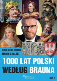 1000 lat Polski według Brauna T.1. Autor: Braun Grzegorz, Skalski Marek. Dobreksiazki.pl Okładka książki 1000 lat Polski według Brauna T.1