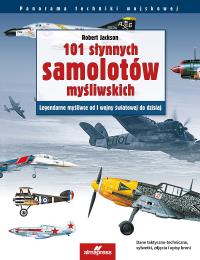 101 słynnych samolotów myśliwskich. Legendarne myśliwce od I wojny światowej do dzisiaj. Autor: Robert Jackson. Dobreksiazki.pl Okładka książki 101 słynnych samolotów myśliwskich. Legendarne myśliwce od I wojny światowej do dzisiaj