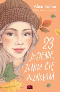 23 jesienie, zanim cię poznałam. Wracać do ciebie. Tom 2. Autor: Alice Kellen. Dobreksiazki.pl Okładka książki 23 jesienie, zanim cię poznałam. Wracać do ciebie. Tom 2