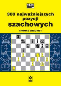 300 najważniejszych pozycji szachowych. Autor: Engqvist Thomas. Dobreksiazki.pl Okładka książki 300 najważniejszych pozycji szachowych