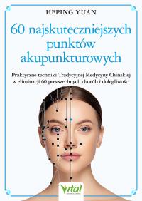 60 najskuteczniejszych punktów akupunkturowych. Autor: Heping Yuan. Dobreksiazki.pl Okładka książki 60 najskuteczniejszych punktów akupunkturowych