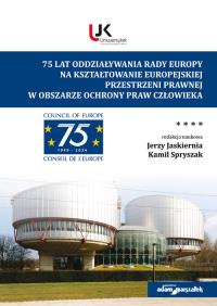 75 lat oddziaływania Rady Europy na kształtowanie europejskiej przestrzeni prawnej w obszarze ochrony praw człowieka. Autor: J. Jaskiernia, K. Spryszak. Dobreksiazki.pl Okładka książki 75 lat oddziaływania Rady Europy na kształtowanie europejskiej przestrzeni prawnej w obszarze ochrony praw człowieka