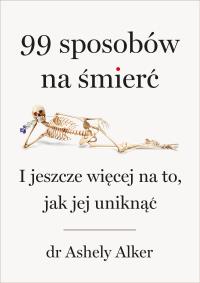 Okładka książki 99 sposobów na śmierć. I jeszcze więcej na to, jak jej uniknąć