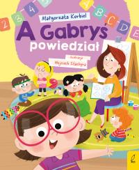 A Gabryś powiedział. A dzisiaj w przedszkolu. Autor: Małgorzata Korbiel. Dobreksiazki.pl Okładka książki A Gabryś powiedział. A dzisiaj w przedszkolu