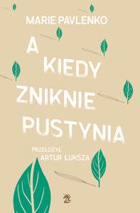 A kiedy zniknie pustynia - uszkodzone. Autor: Pavlenko Marie. Dobreksiazki.pl Okładka książki A kiedy zniknie pustynia - uszkodzone