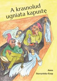 A krasnolud ugniata kapustę. Autor: Starzyńska-Ezop Anna. Dobreksiazki.pl Okładka książki A krasnolud ugniata kapustę