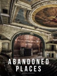 Abandoned Places wer. angielska. Autor: Kieron Connolly. Dobreksiazki.pl Okładka książki Abandoned Places wer. angielska