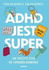 ADHD jest super. Jak przeżyć życie na turbodoładowaniu. Autor: Penn Holderness, Kim Holderness, Edward Hallowell. Dobreksiazki.pl Okładka książki ADHD jest super. Jak przeżyć życie na turbodoładowaniu