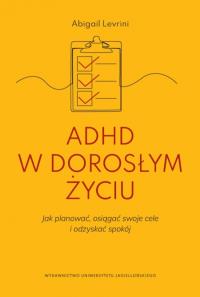 ADHD w dorosłym życiu. Jak planować, osiągać swoje cele i odzyskać spokój. Autor: Levrini Abigail. Dobreksiazki.pl Okładka książki ADHD w dorosłym życiu. Jak planować, osiągać swoje cele i odzyskać spokój
