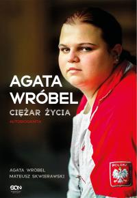Agata Wróbel. Ciężar życia. Autobiografia. Autor: Wróbel Agata, Skwierawski Mateusz. Dobreksiazki.pl Okładka książki Agata Wróbel. Ciężar życia. Autobiografia