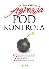 Okładka książki Agresja pod kontrolą. 7 najskuteczniejszych technik, które pomogą opanować złość, uspokoić emocje i zwiększyć satysfakcję w życiu