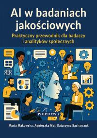 AI w badaniach jakościowych. Praktyczny przewodnik. Autor: Makowska Marta, Maj Agnieszka, Katarzyna Sacharcz. Dobreksiazki.pl Okładka książki AI w badaniach jakościowych. Praktyczny przewodnik