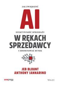 AI w rękach sprzedawcy. Jak zwiększyć efektywność sprzedaży i zdominować rynek. Autor: Jeb Blount, ANTHONY IANNARINO. Dobreksiazki.pl Okładka książki AI w rękach sprzedawcy. Jak zwiększyć efektywność sprzedaży i zdominować rynek