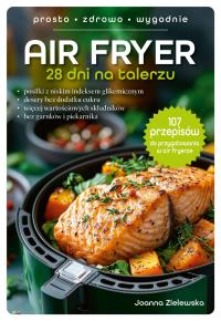 Air Fryer. 28 dni na talerzu. Autor: Joanna Zielewska. Dobreksiazki.pl Okładka książki Air Fryer. 28 dni na talerzu