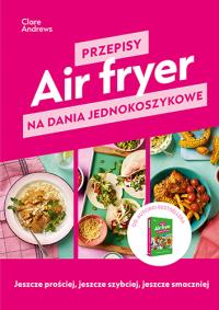 Air fryer. Przepisy na dania jednokoszykowe. Autor: Znak JednymSłowem. Dobreksiazki.pl Okładka książki Air fryer. Przepisy na dania jednokoszykowe