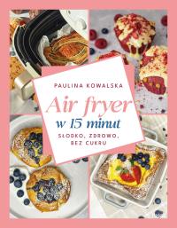 Okładka książki Air fryer w 15 minut. Słodko, zdrowo, bez cukru
