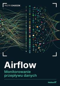 Airflow. Monitorowanie przepływu danych. Autor: Piotr Chudzik. Dobreksiazki.pl Okładka książki Airflow. Monitorowanie przepływu danych
