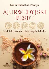 Ajurwedyjski reset. 21 dni do harmonii ciała, umysłu i ducha. Autor: Pandya Nidhi Bhanshali. Dobreksiazki.pl Okładka książki Ajurwedyjski reset. 21 dni do harmonii ciała, umysłu i ducha
