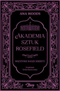 Akademia Sztuk Rosefield Tom 1 Wszystkie nasze sekrety. Autor: Woods Ana. Dobreksiazki.pl Okładka książki Akademia Sztuk Rosefield Tom 1 Wszystkie nasze sekrety