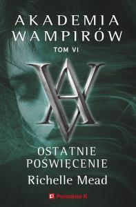 Akademia wampirów Tom 6 Ostatnie poświęcenie. Autor: Richelle Mead. Dobreksiazki.pl Okładka książki Akademia wampirów Tom 6 Ostatnie poświęcenie