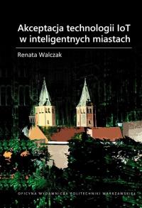 Akceptacja technologii IoT w inteligentnych.... Autor: Walczak Renata. Dobreksiazki.pl Okładka książki Akceptacja technologii IoT w inteligentnych...