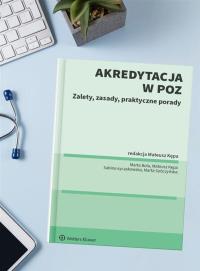 Akredytacja w POZ. Zalety, zasady, praktyczne porady.. Autor: Marta Soniewicka, Marta Bula, Sabina Łyczakowska, Mateusz Kępa. Dobreksiazki.pl Okładka książki Akredytacja w POZ. Zalety, zasady, praktyczne porady.