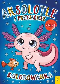 Aksolotle i przyjaciele. Kolorowanka. Autor: Opracowanie zbiorowe. Dobreksiazki.pl Okładka książki Aksolotle i przyjaciele. Kolorowanka