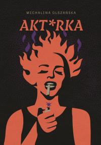 Akt*rka. Autor: Olszańska Michalina. Dobreksiazki.pl Okładka książki Akt*rka