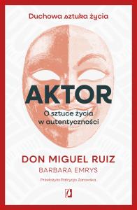 Aktor. Autor: Don Miguel Ruiz. Dobreksiazki.pl Okładka książki Aktor
