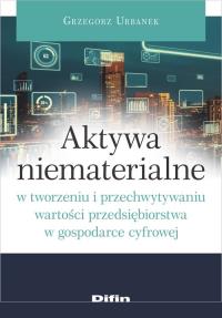 Aktywa niematerialne w tworzeniu i przechwytywaniu wartości przedsiębiorstwa w gospodarce cyfrowej. Autor: Urbanek Grzegorz. Dobreksiazki.pl Okładka książki Aktywa niematerialne w tworzeniu i przechwytywaniu wartości przedsiębiorstwa w gospodarce cyfrowej