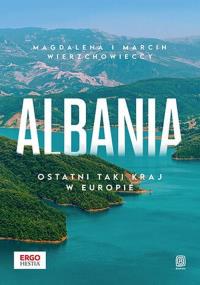 Albania. Ostatni taki kraj w Europie. Autor: Magdalena i Marcin Wierzchowieccy. Dobreksiazki.pl Okładka książki Albania. Ostatni taki kraj w Europie