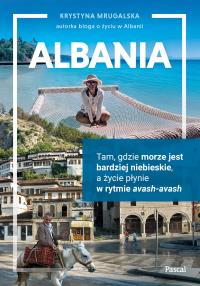 Albania. Tam, gdzie morze jest bardziej niebieskie, a życie płynie w rytmie avash-avash. Autor: Mrugalska Krystyna. Dobreksiazki.pl Okładka książki Albania. Tam, gdzie morze jest bardziej niebieskie, a życie płynie w rytmie avash-avash