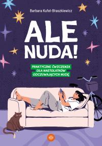 Okładka książki Ale nuda! Praktyczne ćwiczenia dla nastolatków odczuwających nudę